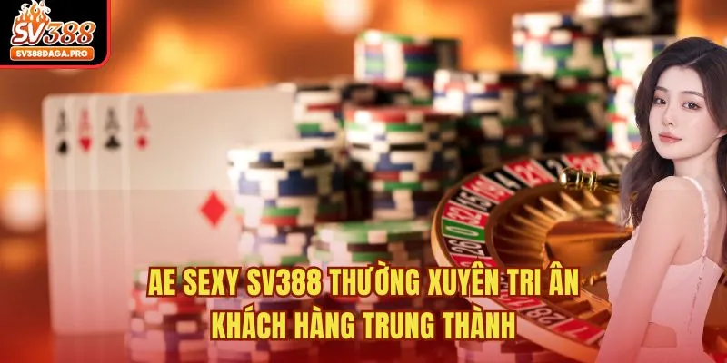 AE Sexy SV388 thường xuyên tri ân khách hàng trung thành