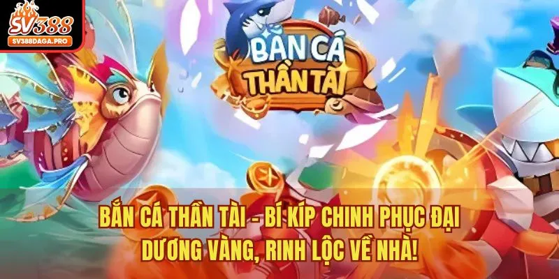Bắn Cá Thần Tài - Bí Kíp Chinh Phục Đại Dương Vàng, Rinh Lộc Về Nhà!