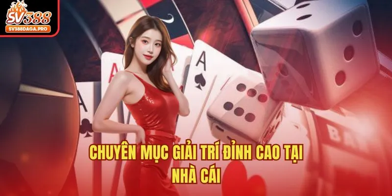 Chuyên mục giải trí đỉnh cao tại nhà cái