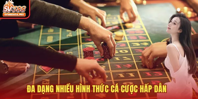 Đa dạng nhiều hình thức cá cược hấp dẫn