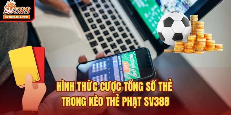 Hình thức cược tổng số thẻ trong kèo thẻ phạt SV388