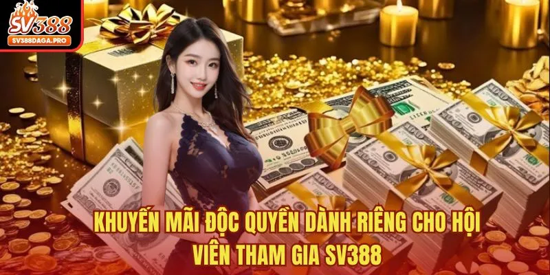 Khuyến mãi độc quyền dành riêng cho hội viên tham gia SV388
