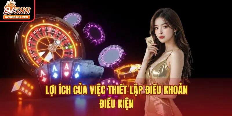 Lợi ích của việc thiết lập điều khoản điều kiện