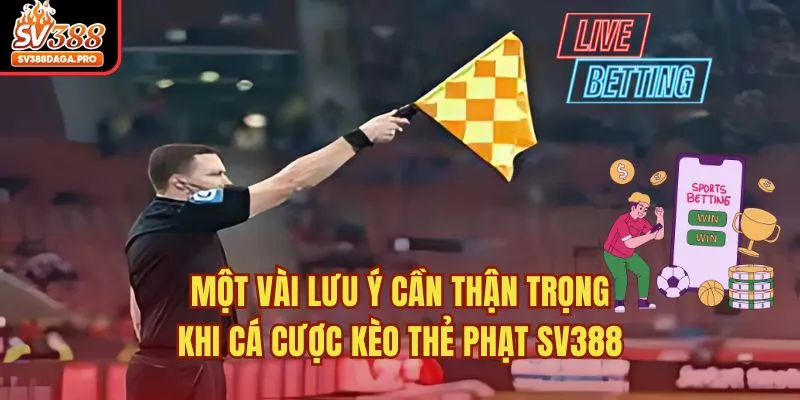 Một vài lưu ý cần thận trọng khi cá cược kèo thẻ phạt SV388