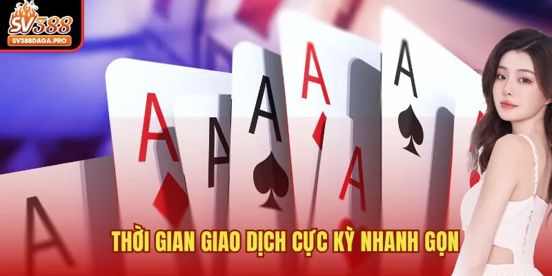 Thời gian giao dịch cực kỳ nhanh gọn